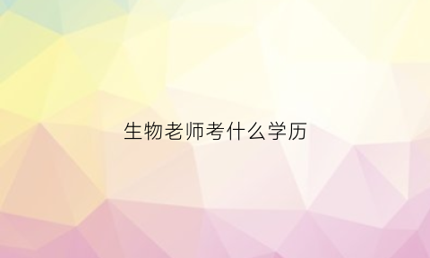 生物老师考什么学历