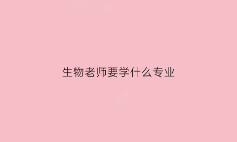 生物老师要学什么专业