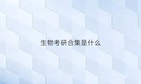 生物考研合集是什么(生物考研知乎)