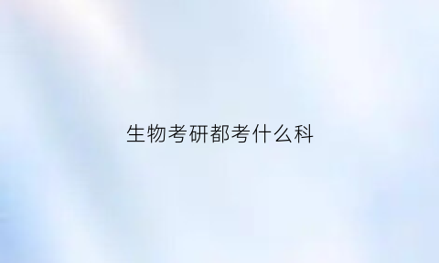 生物考研都考什么科