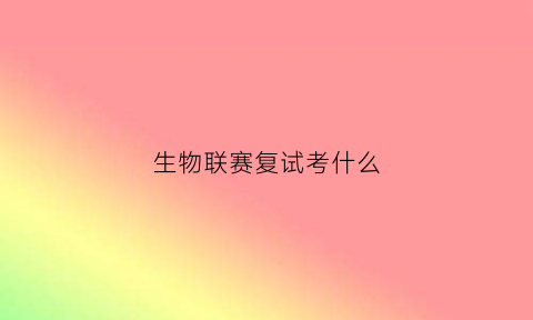 生物联赛复试考什么