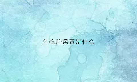 生物胎盘素是什么(生物胎盘图片)