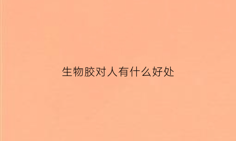 生物胶对人有什么好处