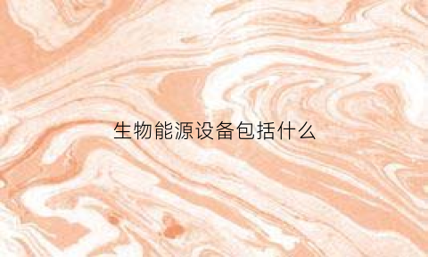 生物能源设备包括什么(生物能源产品)