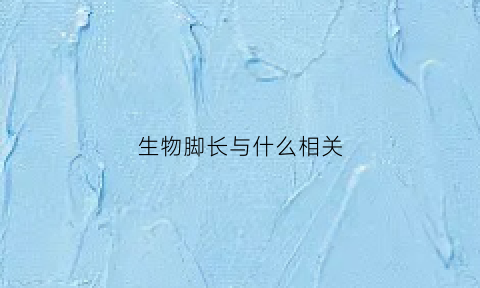 生物脚长与什么相关(脚长身高的关系)