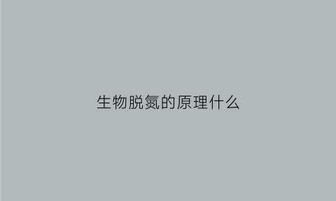 生物脱氮的原理什么(生物脱氮的基本必要条件)