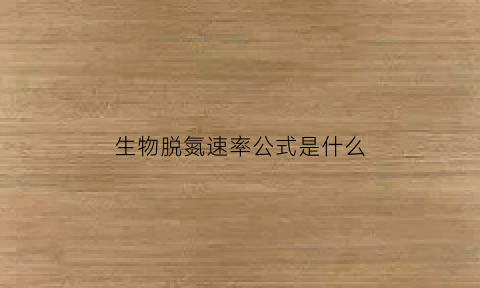 生物脱氮速率公式是什么(生物脱氮速率公式是什么意思)