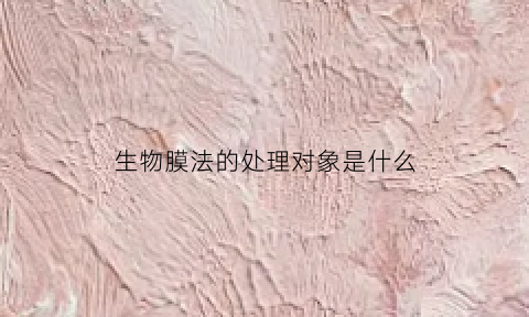 生物膜法的处理对象是什么