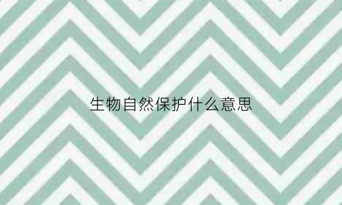 生物自然保护什么意思(保护生物学自然保护区)
