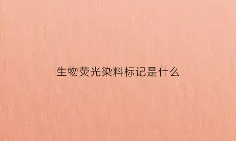 生物荧光染料标记是什么(生物荧光光谱)