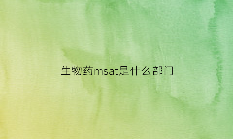 生物药msat是什么部门