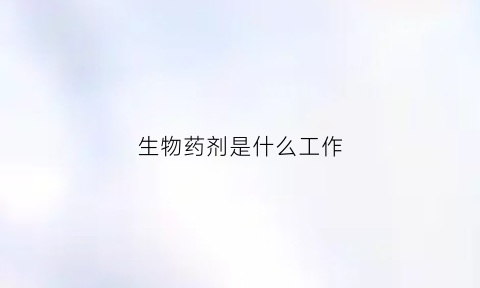 生物药剂是什么工作(什么叫生物药剂)