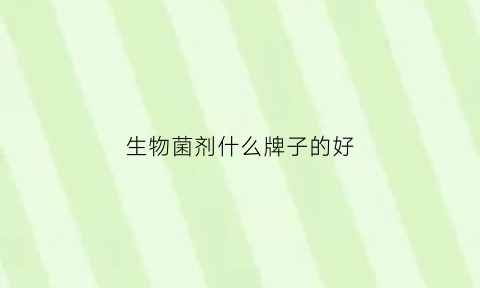 生物菌剂什么牌子的好(生物菌剂厂家排名)