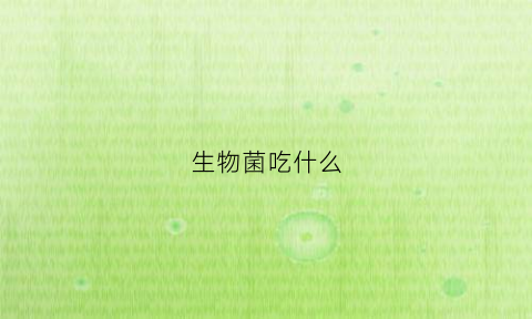 生物菌吃什么(生物菌对人体有害吗)