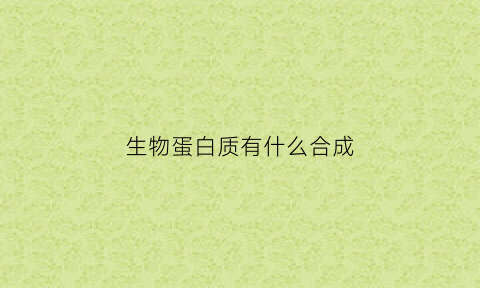 生物蛋白质有什么合成