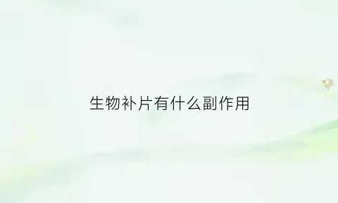 生物补片有什么副作用(生物补片对身体有什么影响)