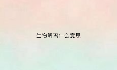 生物解离什么意思(高中生物解离的作用)