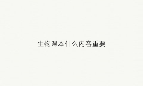 生物课本什么内容重要(生物课本知识点总结)