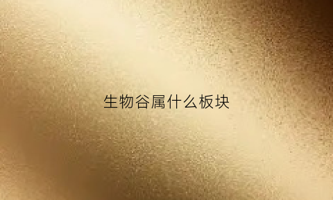 生物谷属什么板块(生物谷是做什么的)