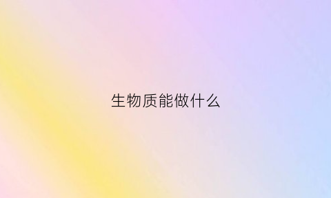 生物质能做什么