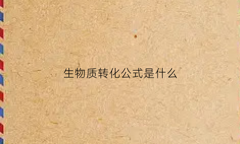 生物质转化公式是什么(生物物质转化)