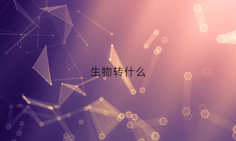 生物转什么(生物转什么专业好)