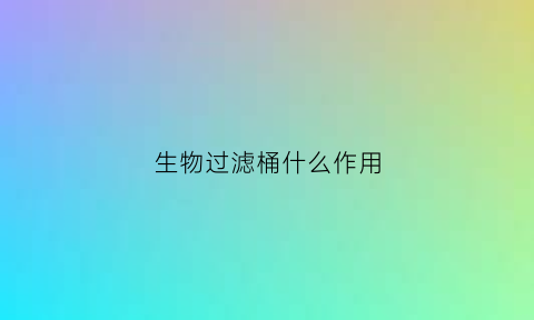 生物过滤桶什么作用(生物过滤池的作用)