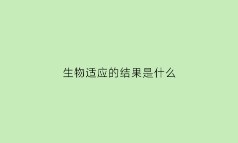 生物适应的结果是什么