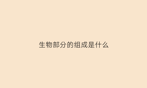 生物部分的组成是什么