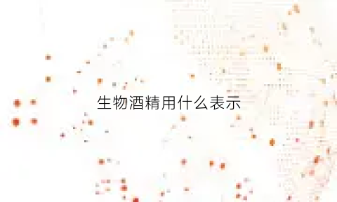 生物酒精用什么表示