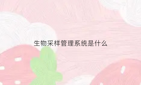 生物采样管理系统是什么