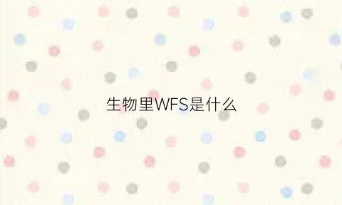 生物里WFS是什么(生物里wfs是什么意思啊)