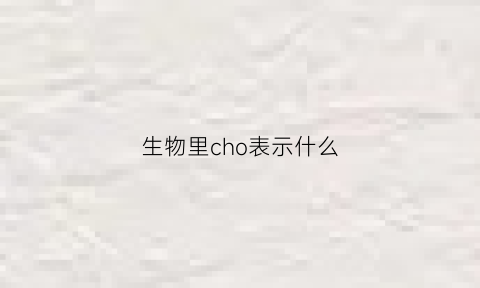 生物里cho表示什么(生物中的co1表示什么)