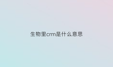 生物里crm是什么意思