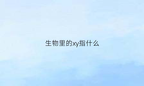 生物里的xy指什么(生物里x表示什么)