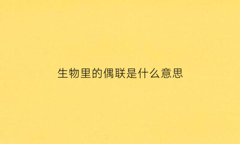 生物里的偶联是什么意思(生物学偶联)