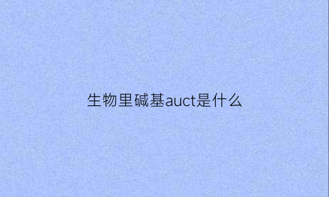 生物里碱基auct是什么