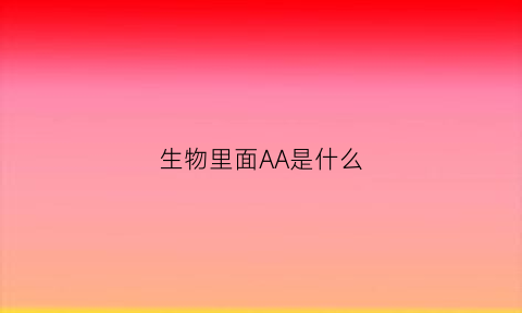 生物里面AA是什么(生物中aaaa是什么意思)
