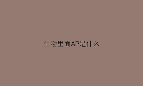 生物里面AP是什么(生物学中apc)