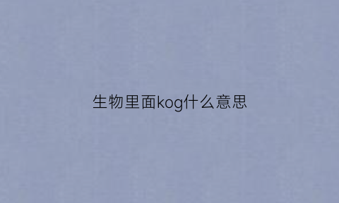 生物里面kog什么意思(生物中ko是什么意思)