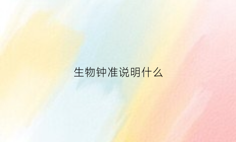 生物钟准说明什么(生物钟很准是好还是不好)