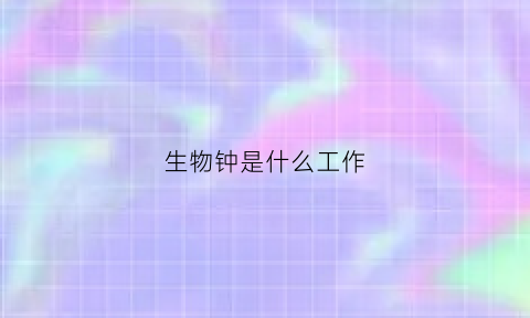 生物钟是什么工作(生物钟是个啥)