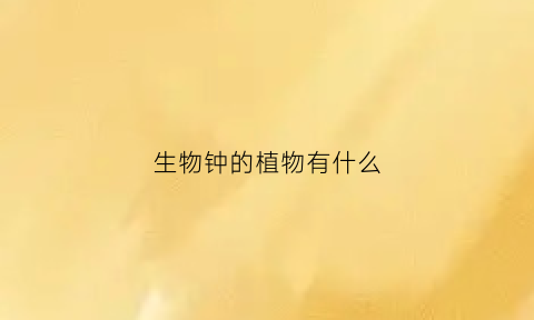 生物钟的植物有什么(生物钟相关的事物)