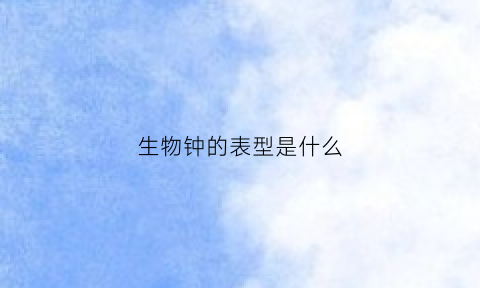 生物钟的表型是什么(生物钟表型是什么意思)