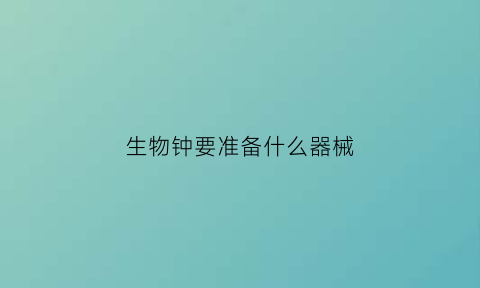 生物钟要准备什么器械(生物钟准时)