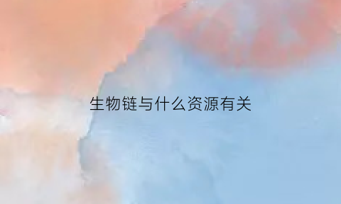 生物链与什么资源有关(生物链存在的意义)