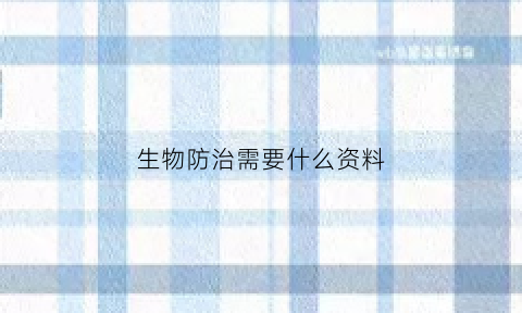 生物防治需要什么资料(生物防治需要什么资料和材料)