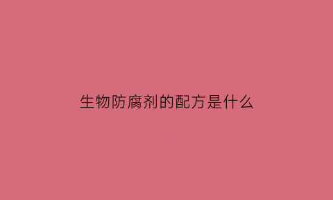生物防腐剂的配方是什么