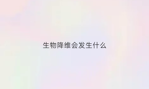 生物降维会发生什么