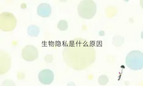 生物隐私是什么原因(生物隐藏)